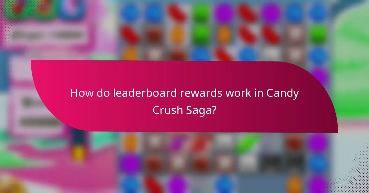 How do leaderboard rewards work in Candy Crush Saga?