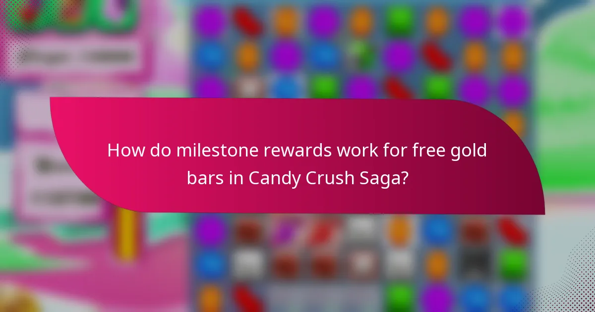 How do milestone rewards work for free gold bars in Candy Crush Saga?