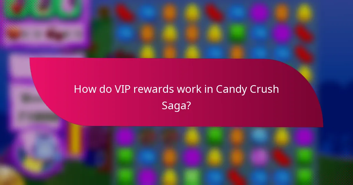 How do VIP rewards work in Candy Crush Saga?