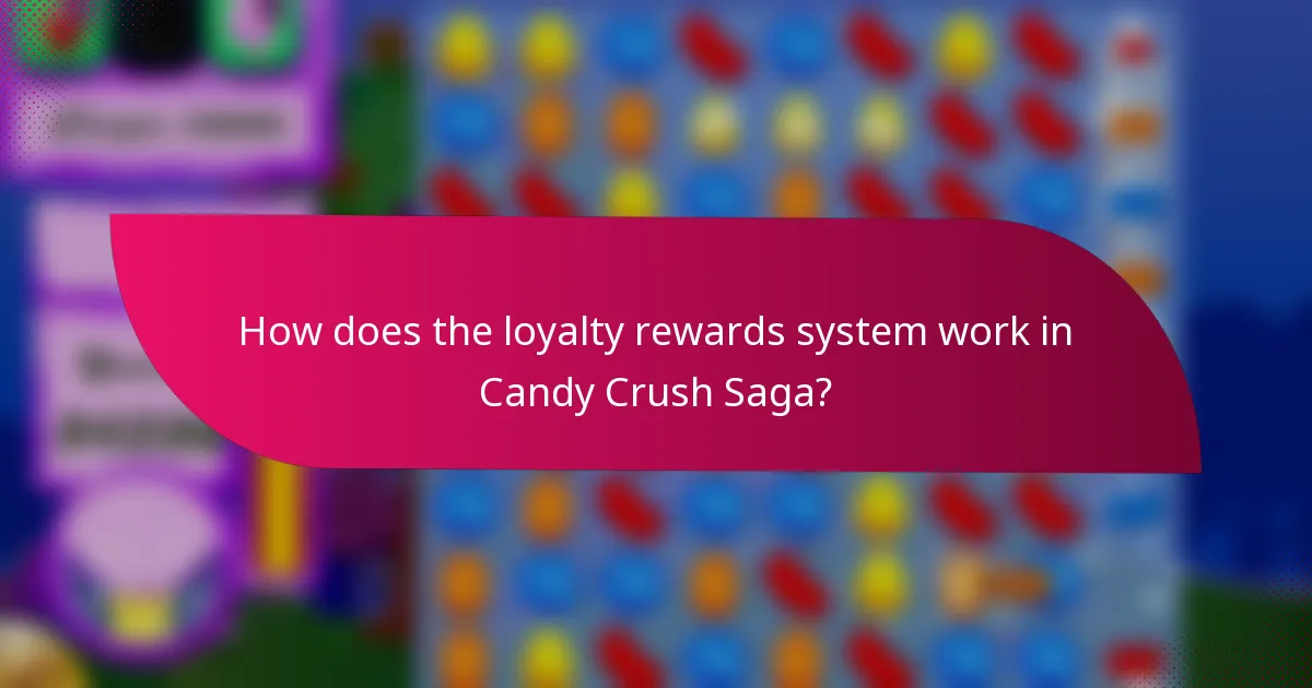 How does the loyalty rewards system work in Candy Crush Saga?