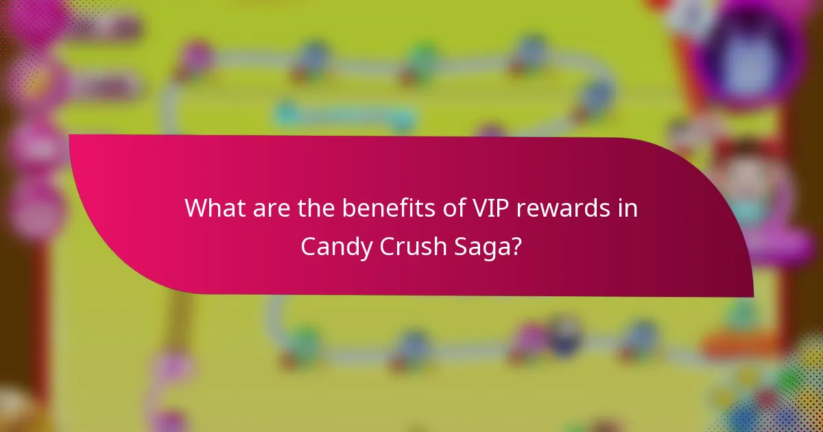 What are the benefits of VIP rewards in Candy Crush Saga?