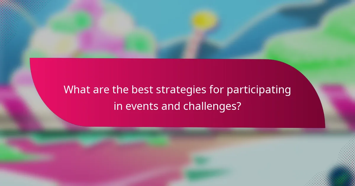 What are the best strategies for participating in events and challenges?