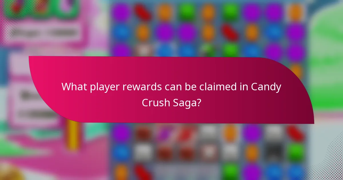 What player rewards can be claimed in Candy Crush Saga?