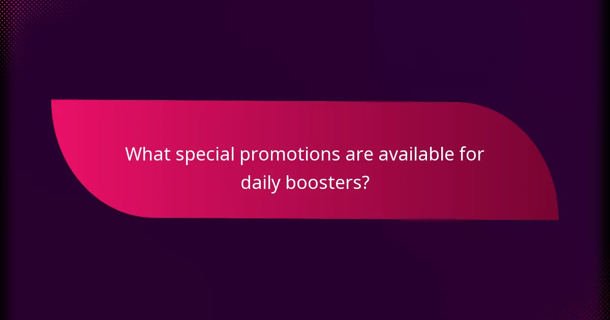 What special promotions are available for daily boosters?