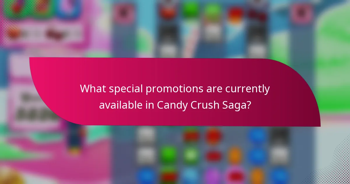 What special promotions are currently available in Candy Crush Saga?